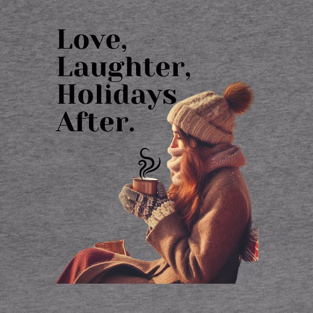 Love, Laughter, Holidays After. by CoffeeOrTee